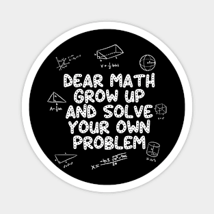 Dear Math Grow Up And Solve Your Own Problem Back to School Magnet